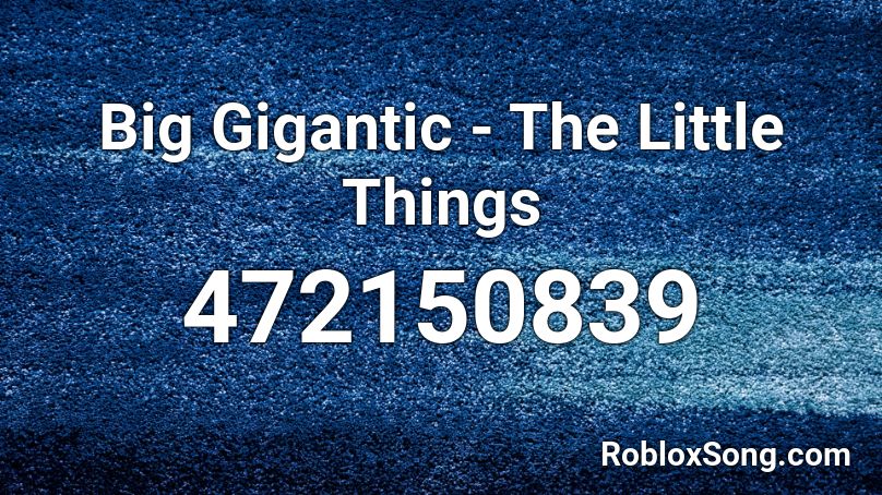 Big Gigantic - The Little Things Roblox ID