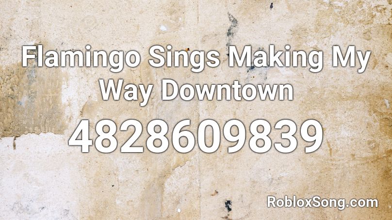 Flamingo Sings Making My Way Downtown Roblox ID