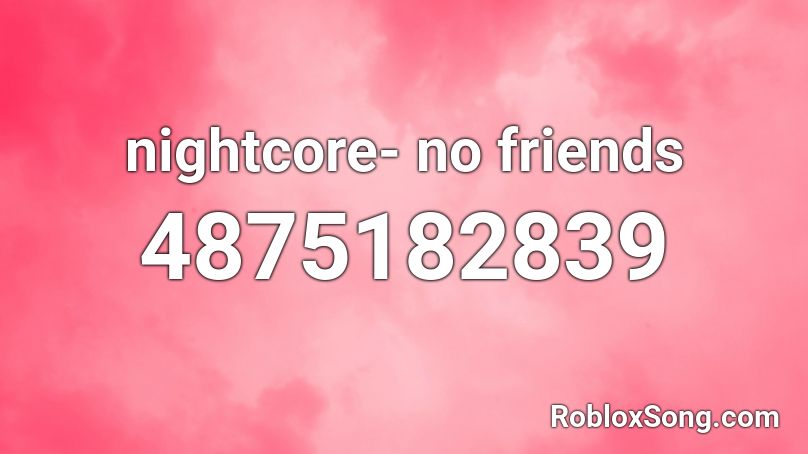 nightcore- no friends Roblox ID