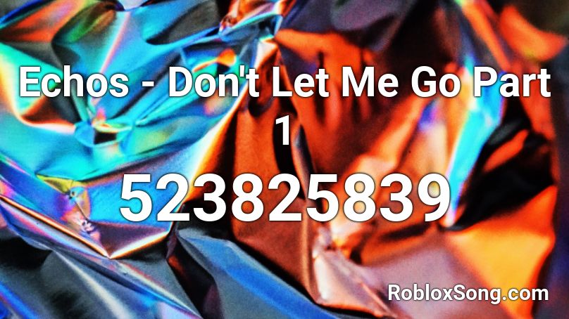 Echos - Don't Let Me Go Part 1 Roblox ID