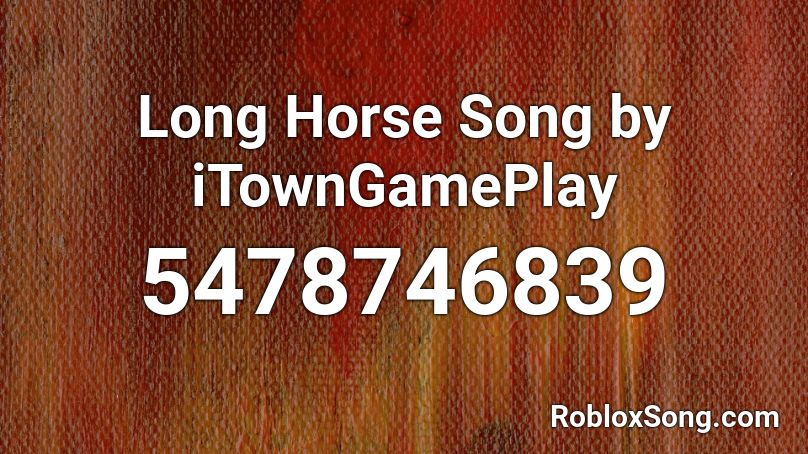 Long Horse Song by iTownGamePlay  Roblox ID