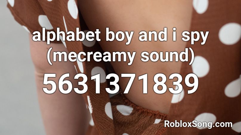 alphabet boy and i spy (mecreamy sound)  Roblox ID