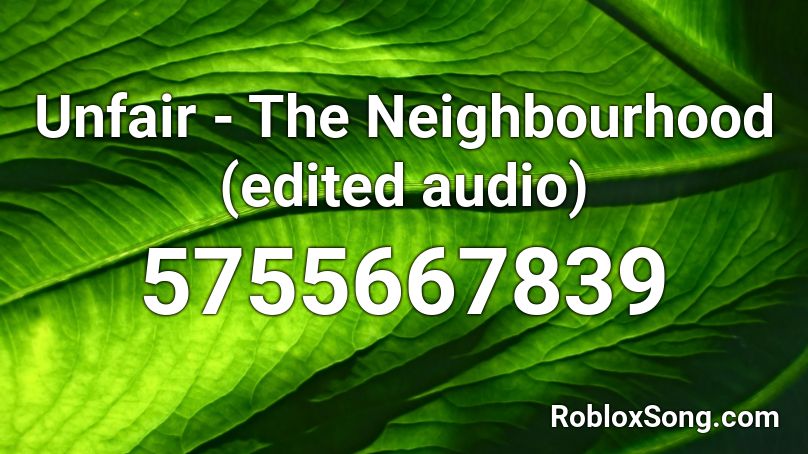 Unfair - The Neighbourhood (edited audio) Roblox ID