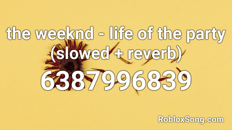 the weeknd - life of the party (slowed + reverb) Roblox ID