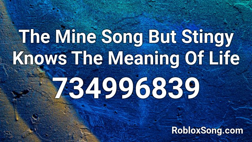 The Mine Song But Stingy Knows The Meaning Of Life Roblox ID