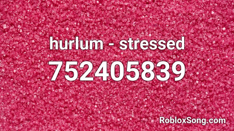 hurlum - stressed Roblox ID