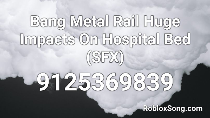 Bang Metal Rail Huge Impacts On Hospital Bed (SFX) Roblox ID