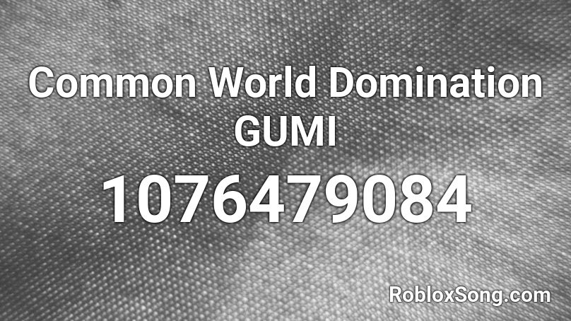 Common World Domination GUMI Roblox ID