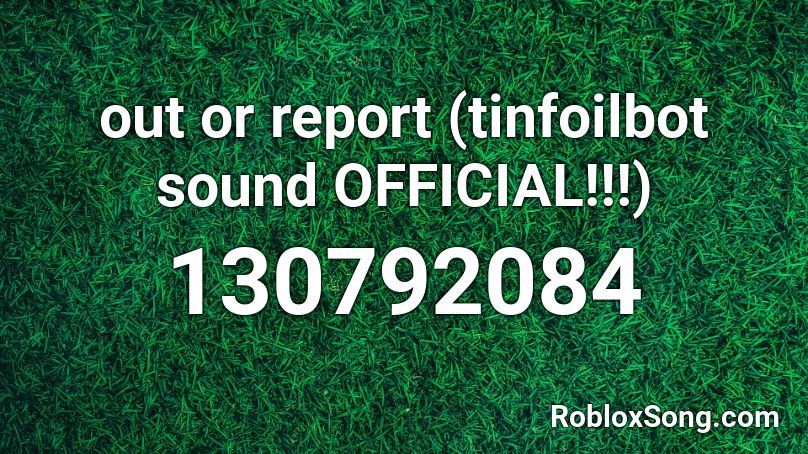 out or report (tinfoilbot sound OFFICIAL!!!) Roblox ID
