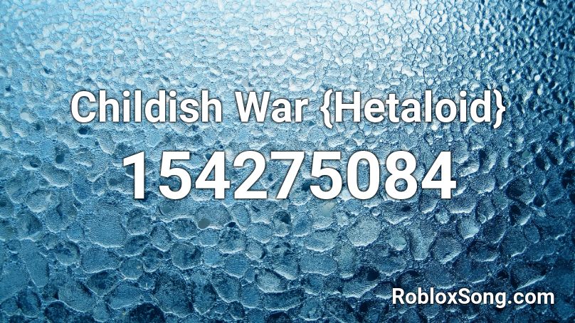 Childish War {Hetaloid} Roblox ID