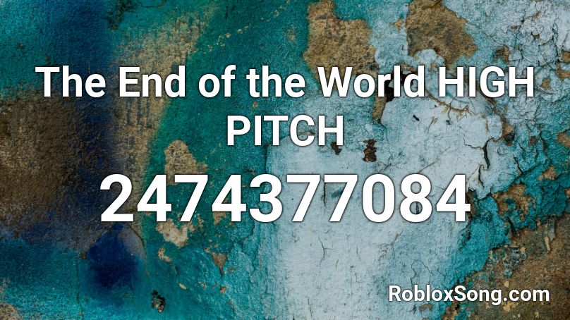The End of the World HIGH PITCH Roblox ID