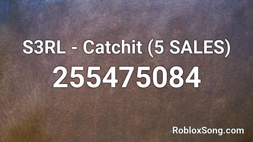 S3RL - Catchit (5 SALES) Roblox ID