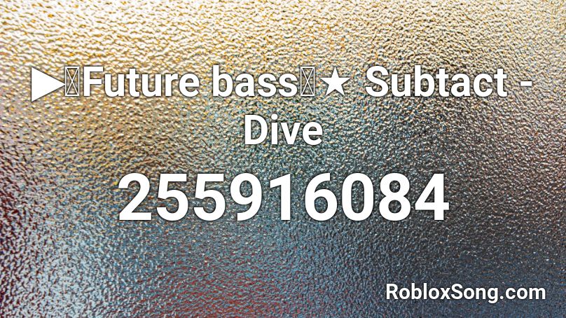 ▶【Future bass】★ Subtact - Dive Roblox ID