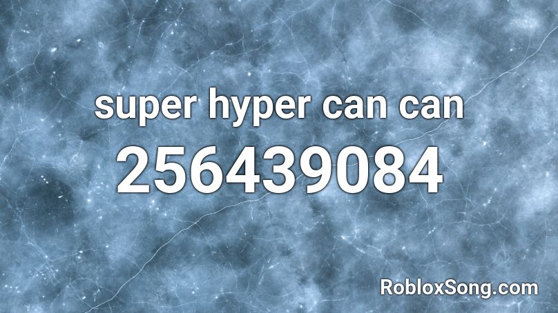 super hyper can can Roblox ID