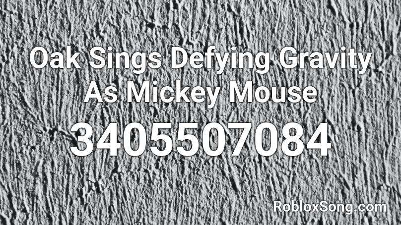 Oak Sings Defying Gravity As Mickey Mouse Roblox ID