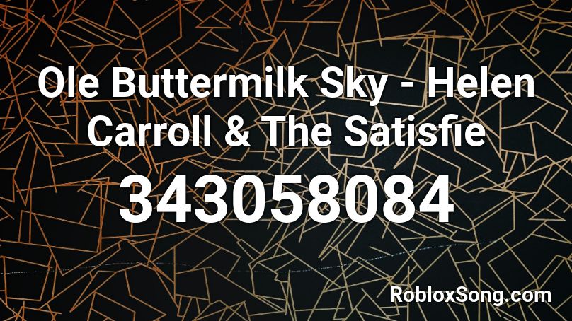  Ole Buttermilk Sky - Helen Carroll & The Satisfie Roblox ID