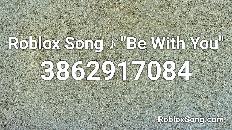 Roblox Song Be With You Roblox Id Roblox Music Codes - roblox song ids 259