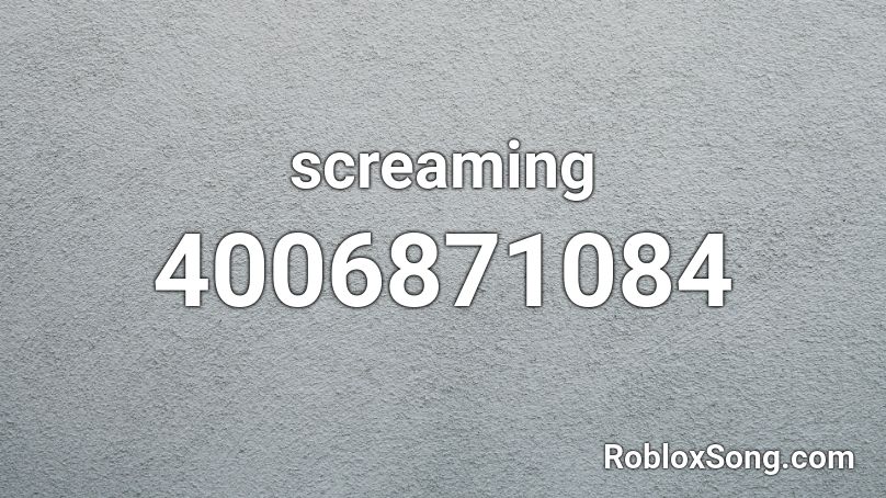 screaming Roblox ID