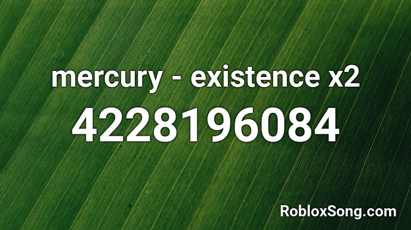 mercury - existence x2 Roblox ID