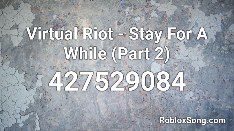 Virtual Riot - Stay For A While (Part 2) Roblox ID
