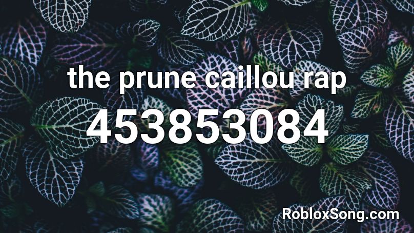 The Prune Caillou Rap Roblox Id Roblox Music Codes - calliou rap roblox