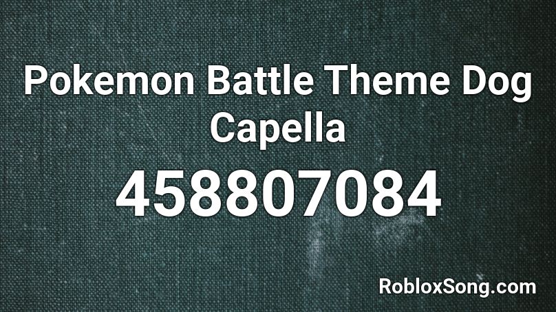 Pokemon Battle Theme Dog Capella Roblox ID