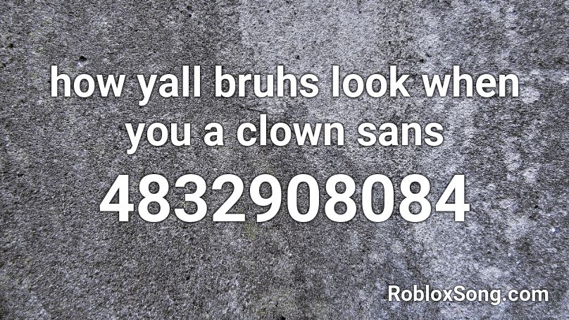 how yall bruhs look when you a clown sans Roblox ID