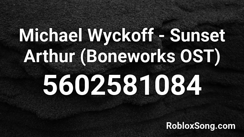 Michael Wyckoff - Sunset Arthur (Boneworks OST) Roblox ID