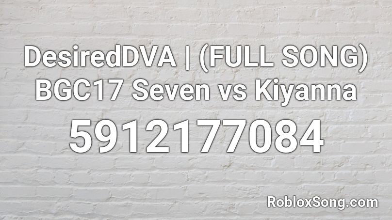 DesiredDVA | (FULL SONG) BGC17 Seven vs Kiyanna Roblox ID