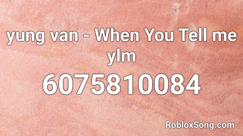 yung van - When You Tell me ylm Roblox ID