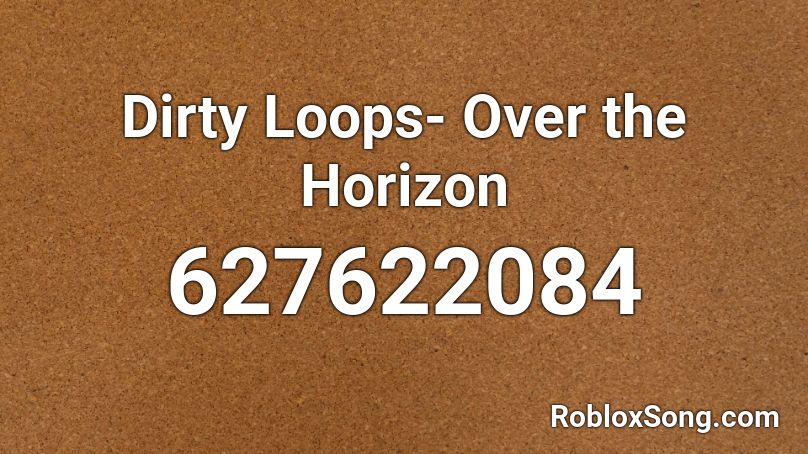 Dirty Loops- Over the Horizon Roblox ID