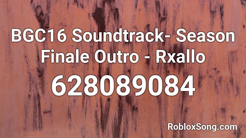 BGC16 Soundtrack- Season Finale Outro - Rxallo Roblox ID