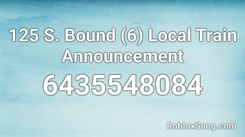 125 S. Bound (6) Local Train Announcement Roblox ID