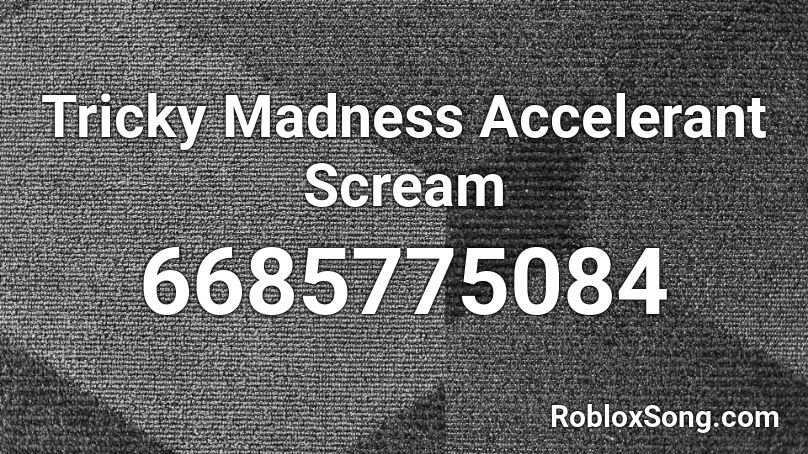 Tricky Madness Accelerant Scream Roblox ID