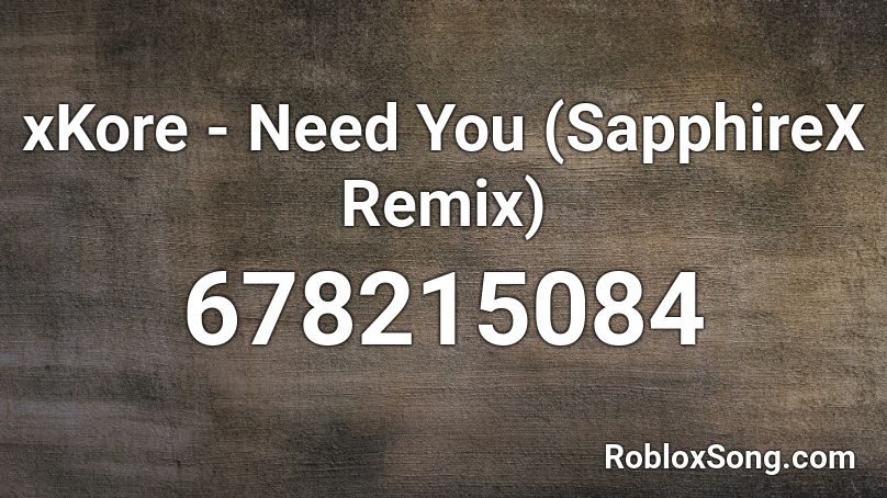 xKore - Need You (SapphireX Remix) Roblox ID