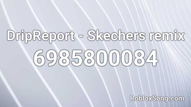 DripReport - Skechers remix(😳300✨SALES!) Roblox ID