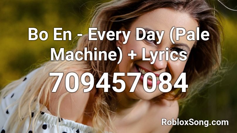 Bo En - Every Day (Pale Machine) + Lyrics Roblox ID
