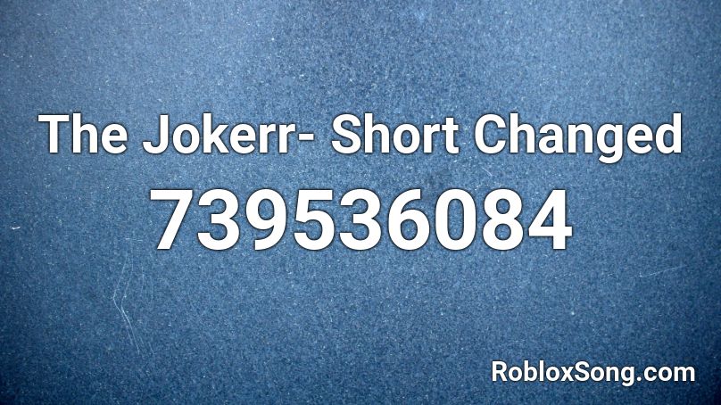 The Jokerr- Short Changed Roblox ID