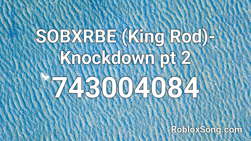 SOBXRBE (King Rod)-Knockdown pt 2 Roblox ID