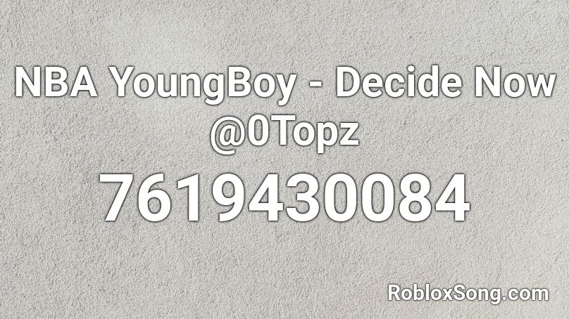 NBA YoungBoy - Decide Now @0Topz Roblox ID