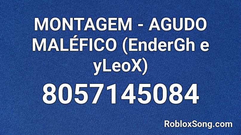 MONTAGEM - AGUDO MALÉFICO (EnderGh e yLeoX) Roblox ID