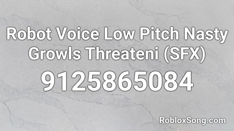 Robot Voice Low Pitch Nasty Growls Threateni (SFX) Roblox ID