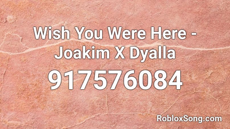 Wish You Were Here - Joakim X Dyalla Roblox ID