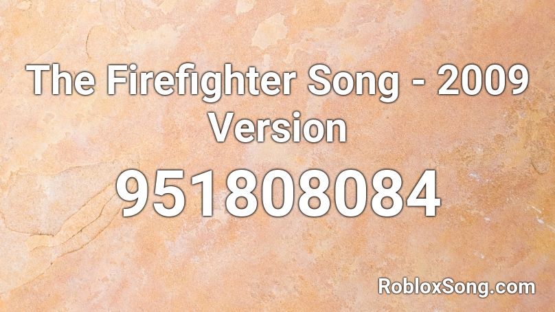 The Firefighter Song - 2009 Version  Roblox ID