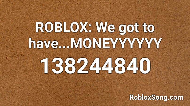 ROBLOX: We got to have...MONEYYYYYY Roblox ID