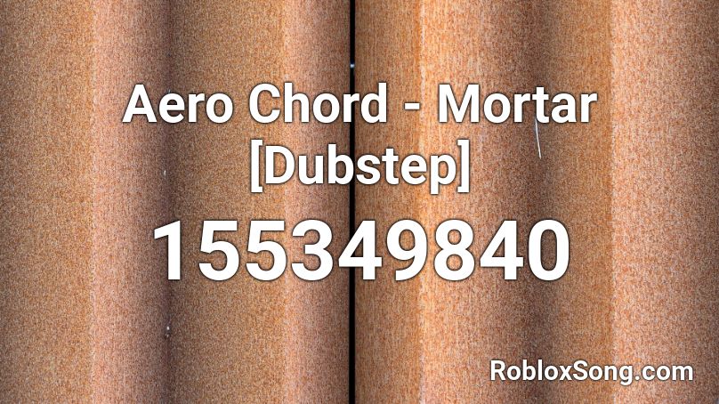 Aero Chord - Mortar [Dubstep] Roblox ID