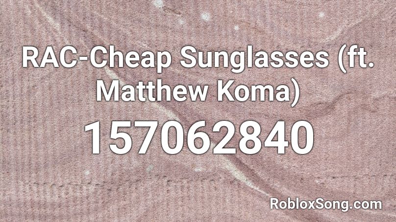 RAC-Cheap Sunglasses (ft. Matthew Koma) Roblox ID