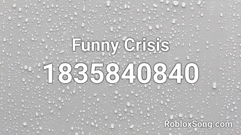 Funny Crisis Roblox ID