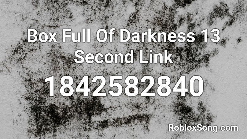 Box Full Of Darkness 13 Second Link Roblox ID
