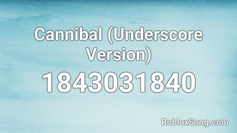 Cannibal (Underscore Version) Roblox ID